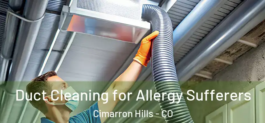 Duct Cleaning for Allergy Sufferers Cimarron Hills - CO