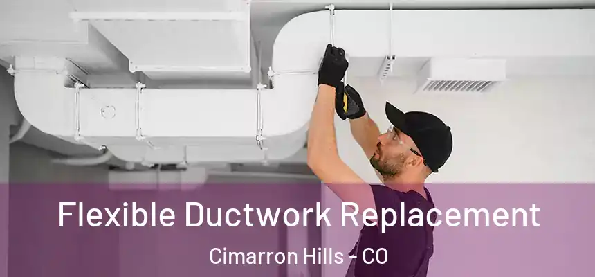 Flexible Ductwork Replacement Cimarron Hills - CO