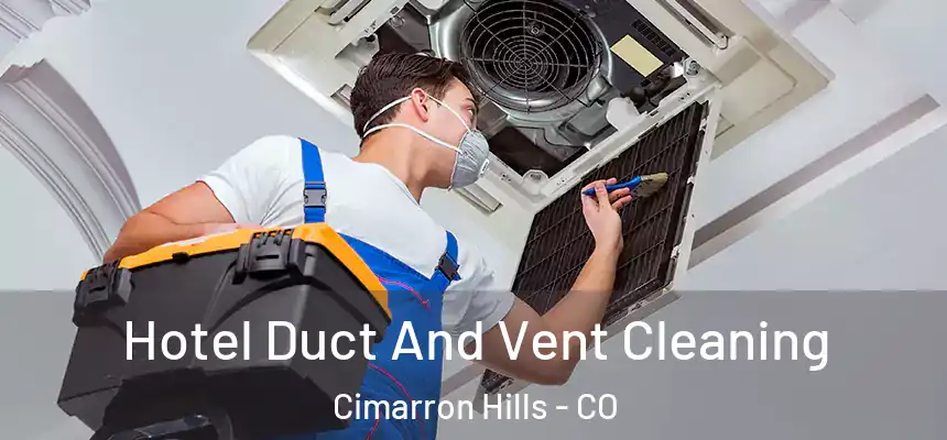 Hotel Duct And Vent Cleaning Cimarron Hills - CO