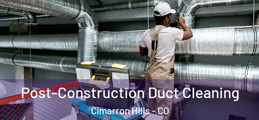  Post-Construction Duct Cleaning Cimarron Hills - CO