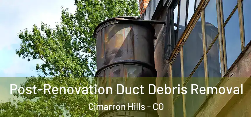  Post-Renovation Duct Debris Removal Cimarron Hills - CO